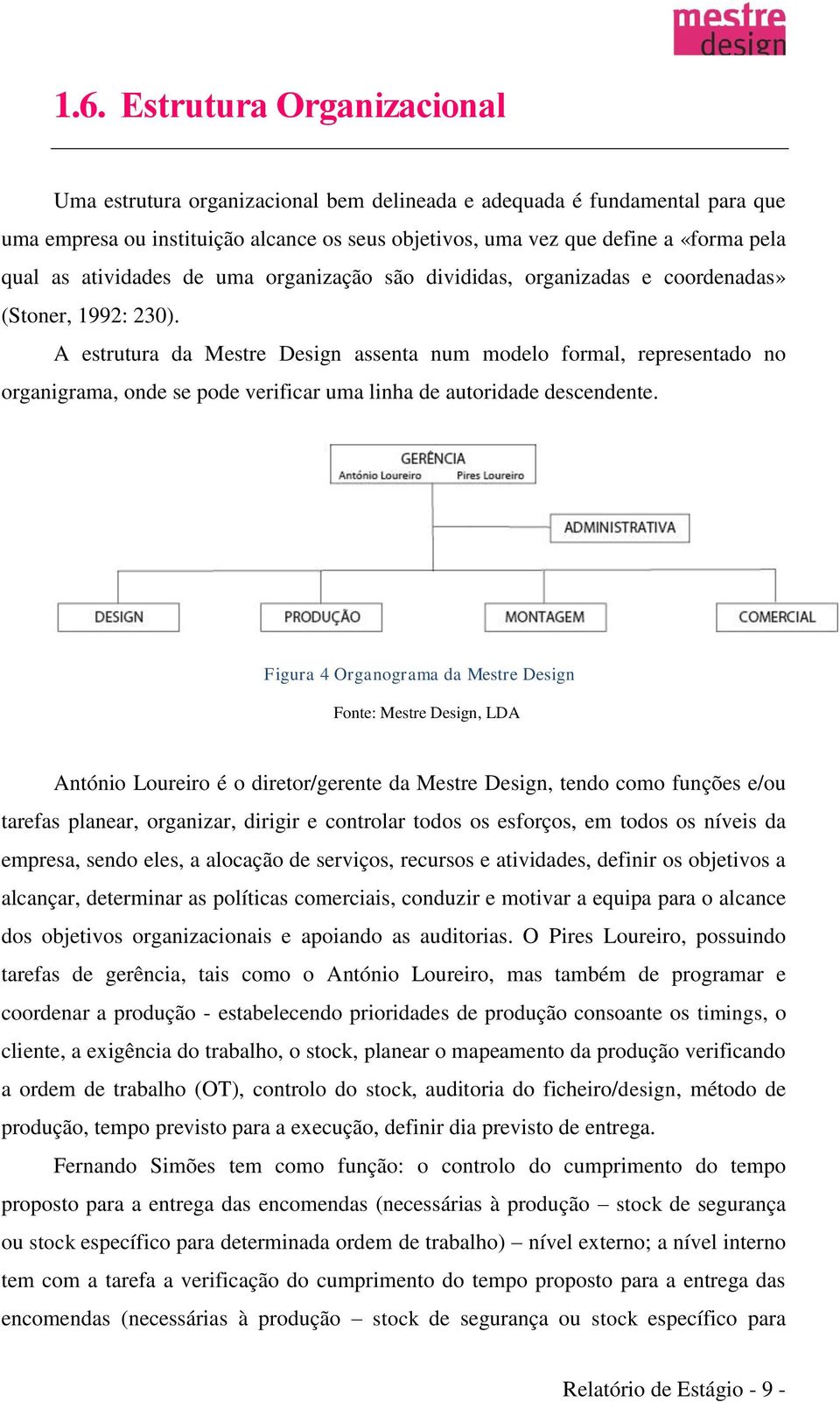 A estrutura da Mestre Design assenta num modelo formal, representado no organigrama, onde se pode verificar uma linha de autoridade descendente.