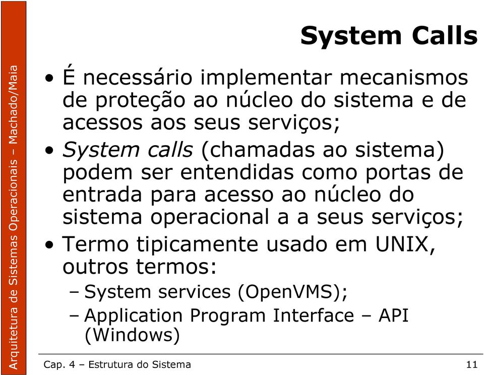 acesso ao núcleo do sistema operacional a a seus serviços; Termo tipicamente usado em UNIX, outros