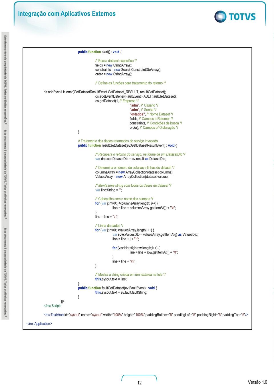 getdataset(1, /* Empresa */ "adm", /* Usuário */ "adm", /* Senha */ "estados", /* Nome Dataset */ fields, /* Campos a Retornar */ constraints, /* Condições de busca */ order); /* Campos p/ Ordenação