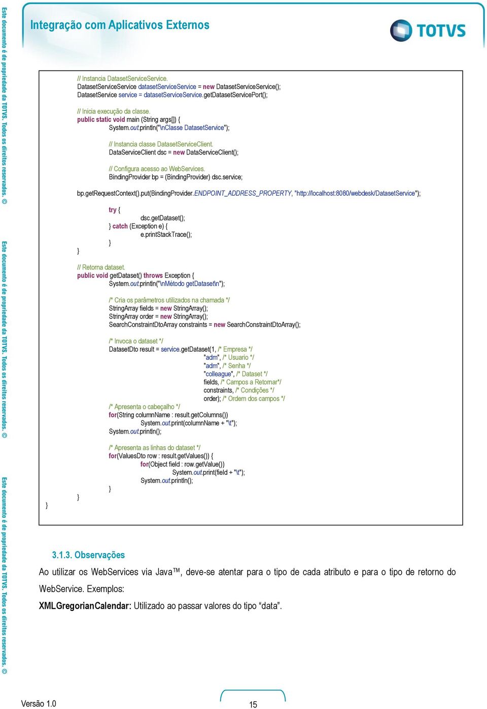 DataServiceClient dsc = new DataServiceClient(); // Configura acesso ao WebServices. BindingProvider bp = (BindingProvider) dsc.service; bp.getrequestcontext().put(bindingprovider.