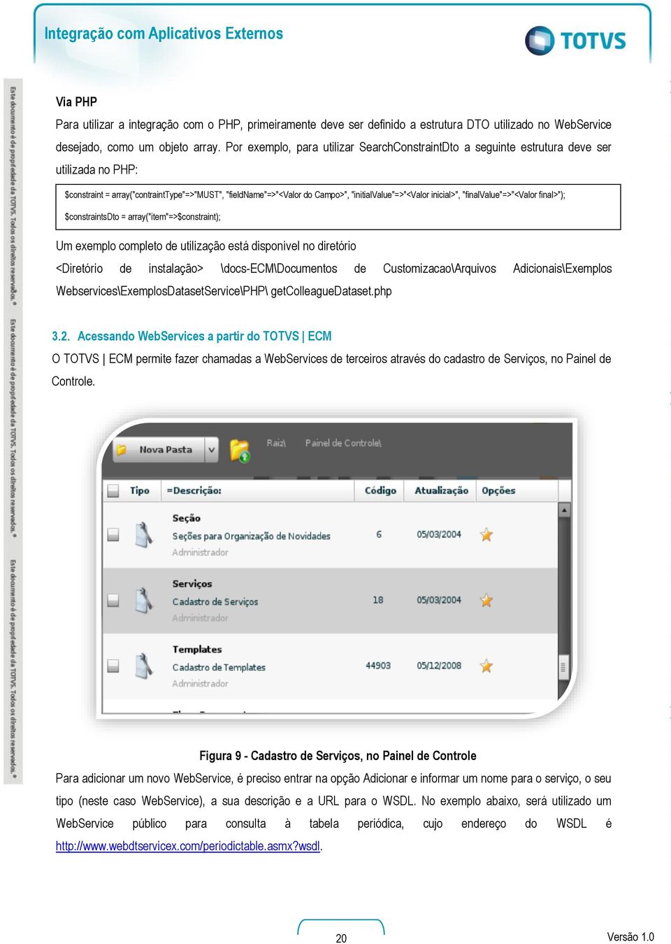 inicial>", "finalvalue"=>"<valor final>"); $constraintsdto = array("item"=>$constraint); Um exemplo completo de utilização está disponível no diretório <Diretório de instalação> \docs-ecm\documentos