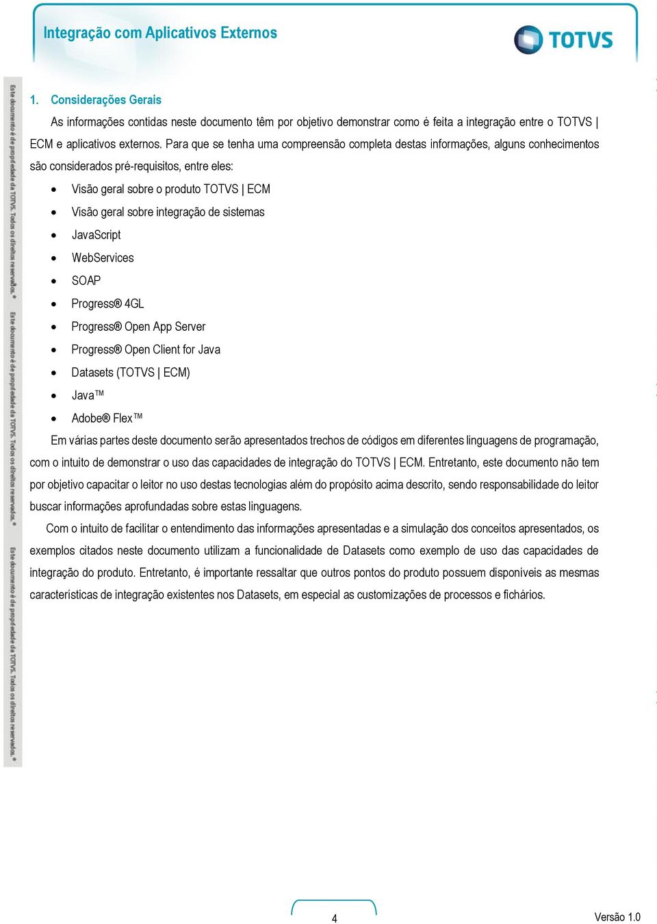 sistemas JavaScript WebServices SOAP Progress 4GL Progress Open App Server Progress Open Client for Java Datasets (TOTVS ECM) Java Adobe Flex Em várias partes deste documento serão apresentados