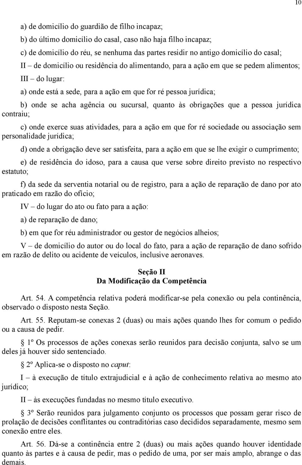 quanto às obrigações que a pessoa jurídica contraiu; c) onde exerce suas atividades, para a ação em que for ré sociedade ou associação sem personalidade jurídica; d) onde a obrigação deve ser