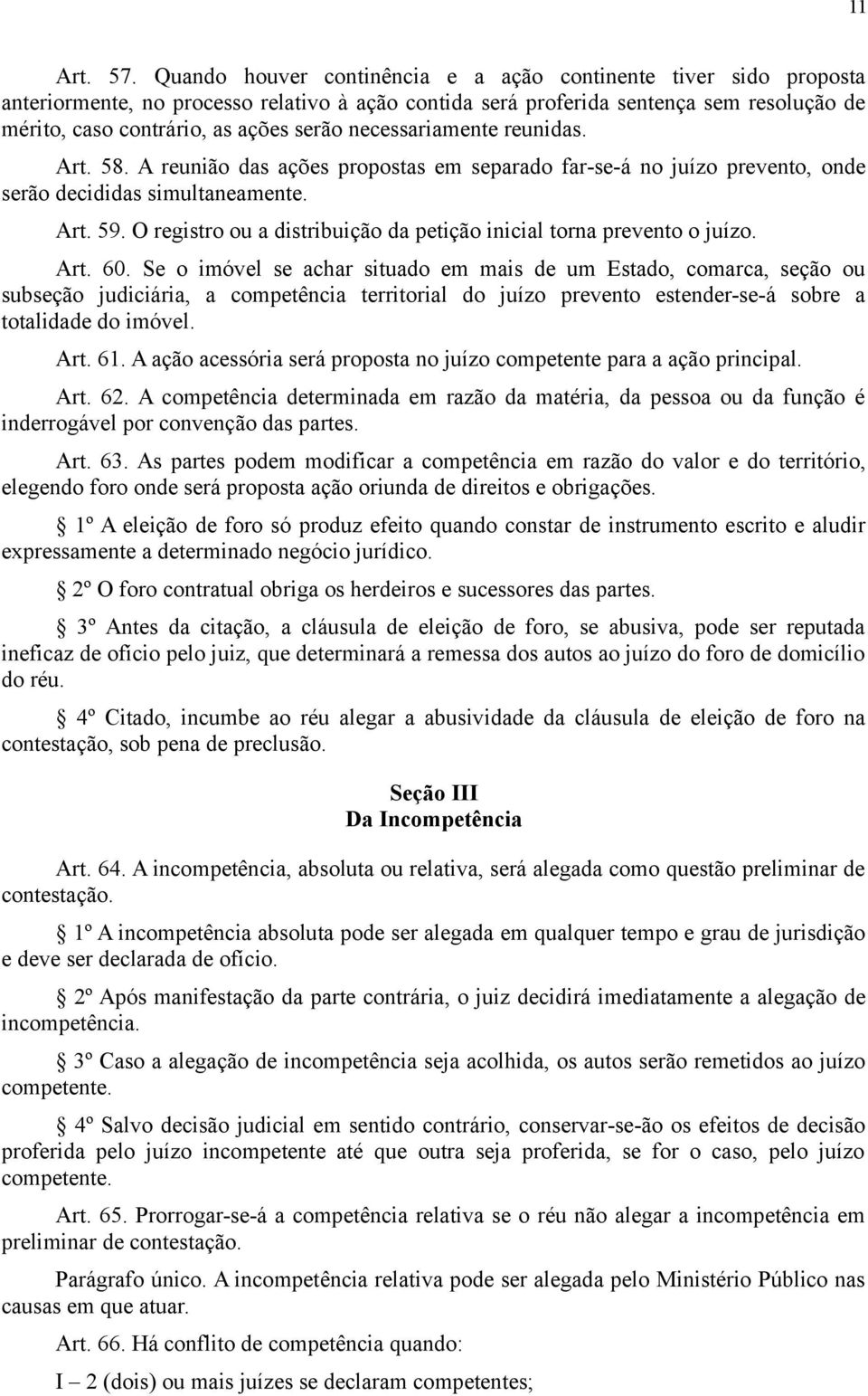 necessariamente reunidas. Art. 58. A reunião das ações propostas em separado far-se-á no juízo prevento, onde serão decididas simultaneamente. Art. 59.