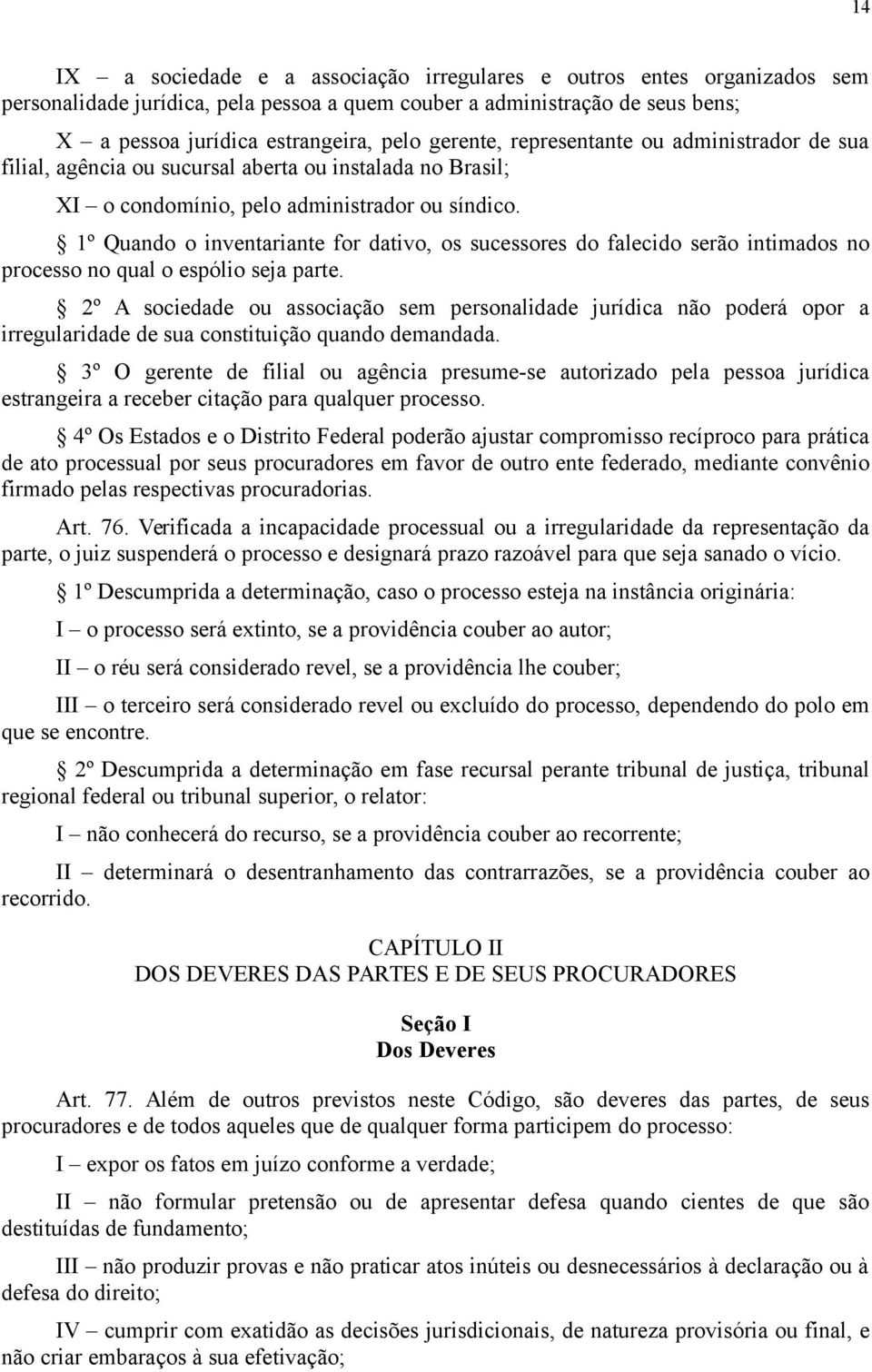 1º Quando o inventariante for dativo, os sucessores do falecido serão intimados no processo no qual o espólio seja parte.