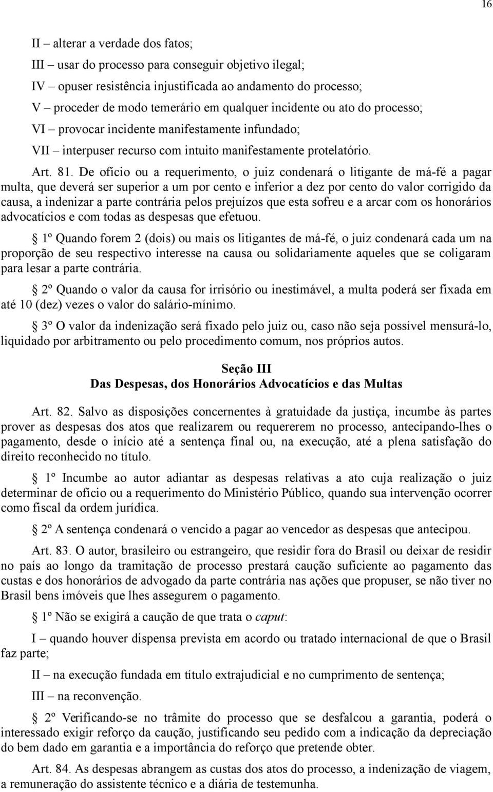 De ofício ou a requerimento, o juiz condenará o litigante de má-fé a pagar multa, que deverá ser superior a um por cento e inferior a dez por cento do valor corrigido da causa, a indenizar a parte