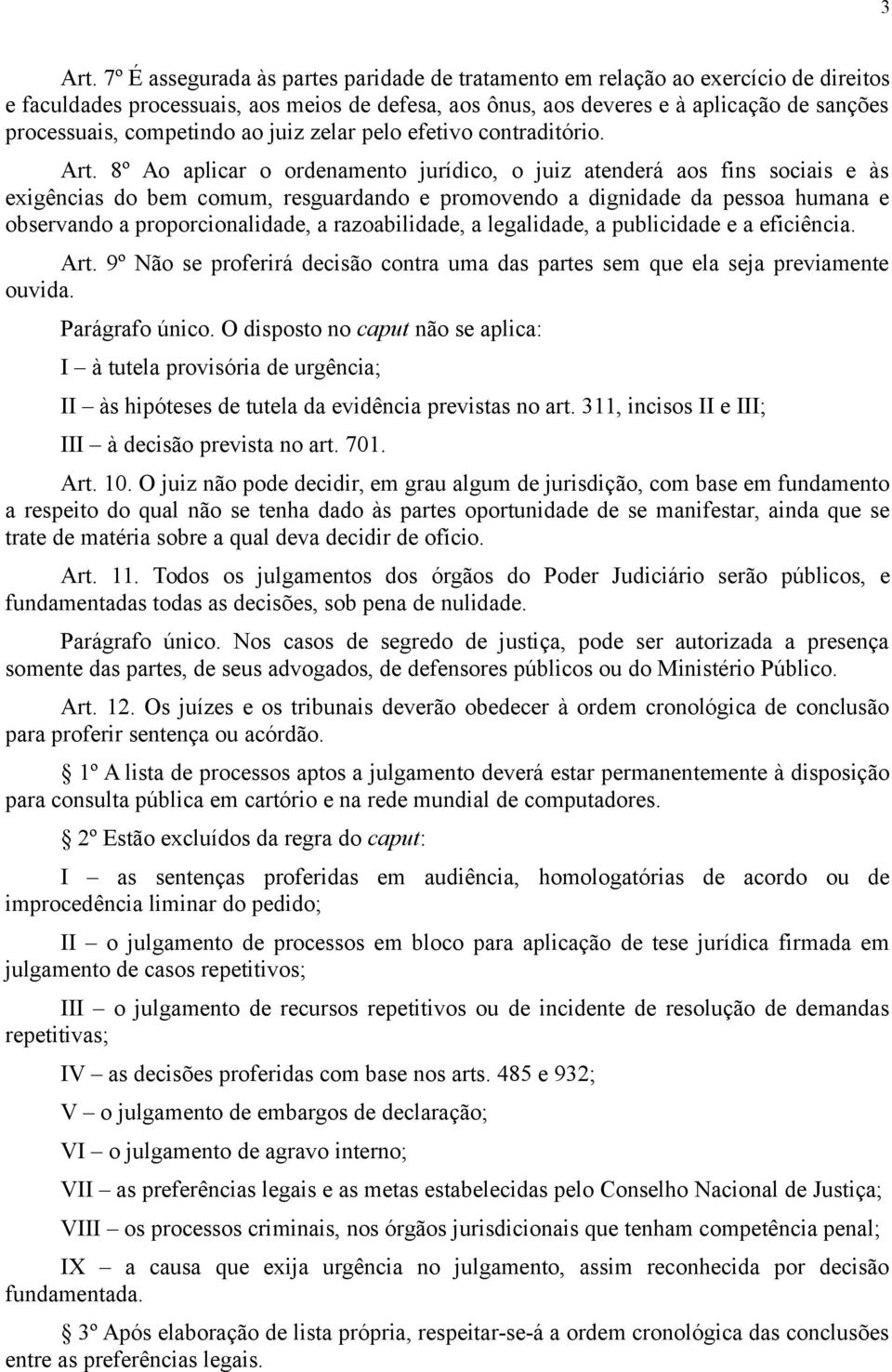 competindo ao juiz zelar pelo efetivo contraditório. Art.