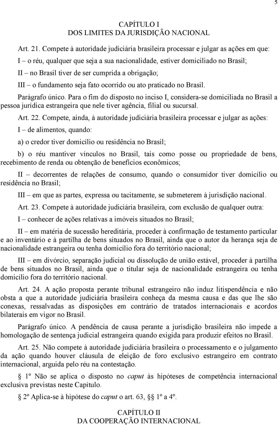 obrigação; III o fundamento seja fato ocorrido ou ato praticado no Brasil. Parágrafo único.