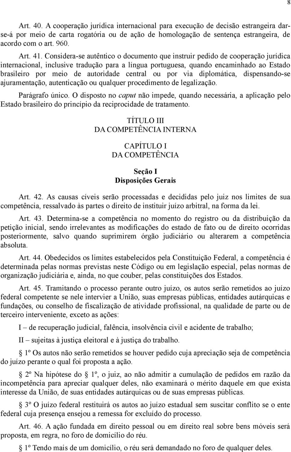 Considera-se autêntico o documento que instruir pedido de cooperação jurídica internacional, inclusive tradução para a língua portuguesa, quando encaminhado ao Estado brasileiro por meio de