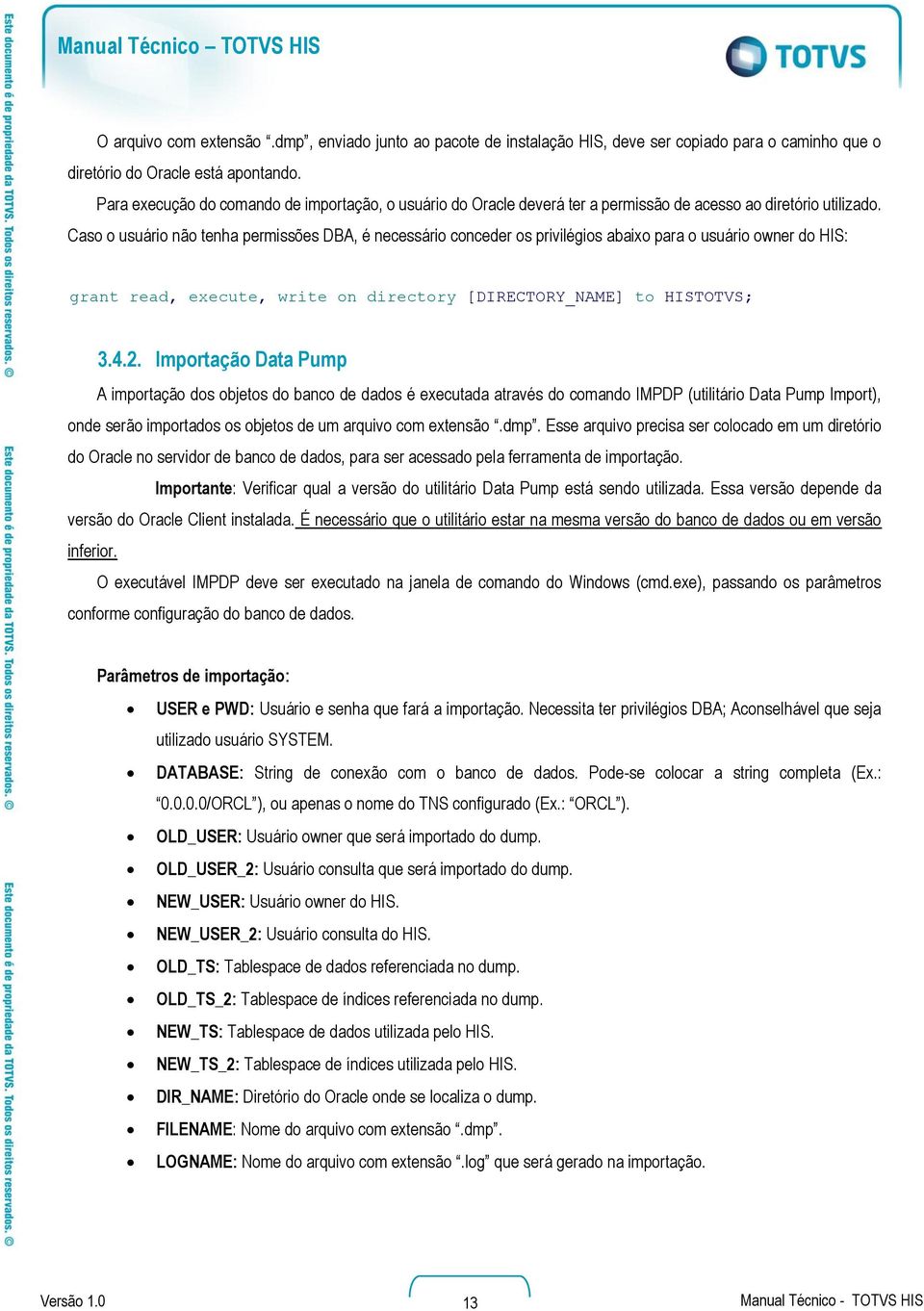 Caso o usuário não tenha permissões DBA, é necessário conceder os privilégios abaixo para o usuário owner do HIS: grant read, execute, write on directory [DIRECTORY_NAME] to HISTOTVS; 3.4.2.