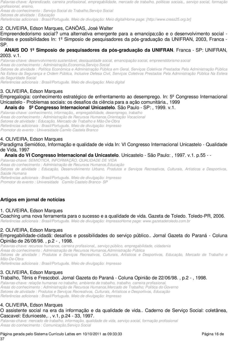 uma alternativa emergente para a emancipa;cão e o desenvolvimento social - limites e possibilidades In: 1º Simposio de pesquisadores da pós-graduação da UNIFRAN, 2003, Franca - SP.