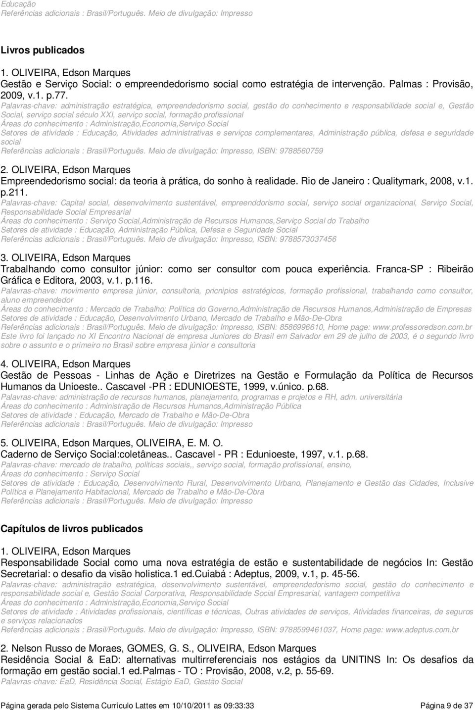 Áreas do conhecimento : Administração,Economia,Serviço Social Setores de atividade : Educação, Atividades administrativas e serviços complementares, Administração pública, defesa e seguridade social