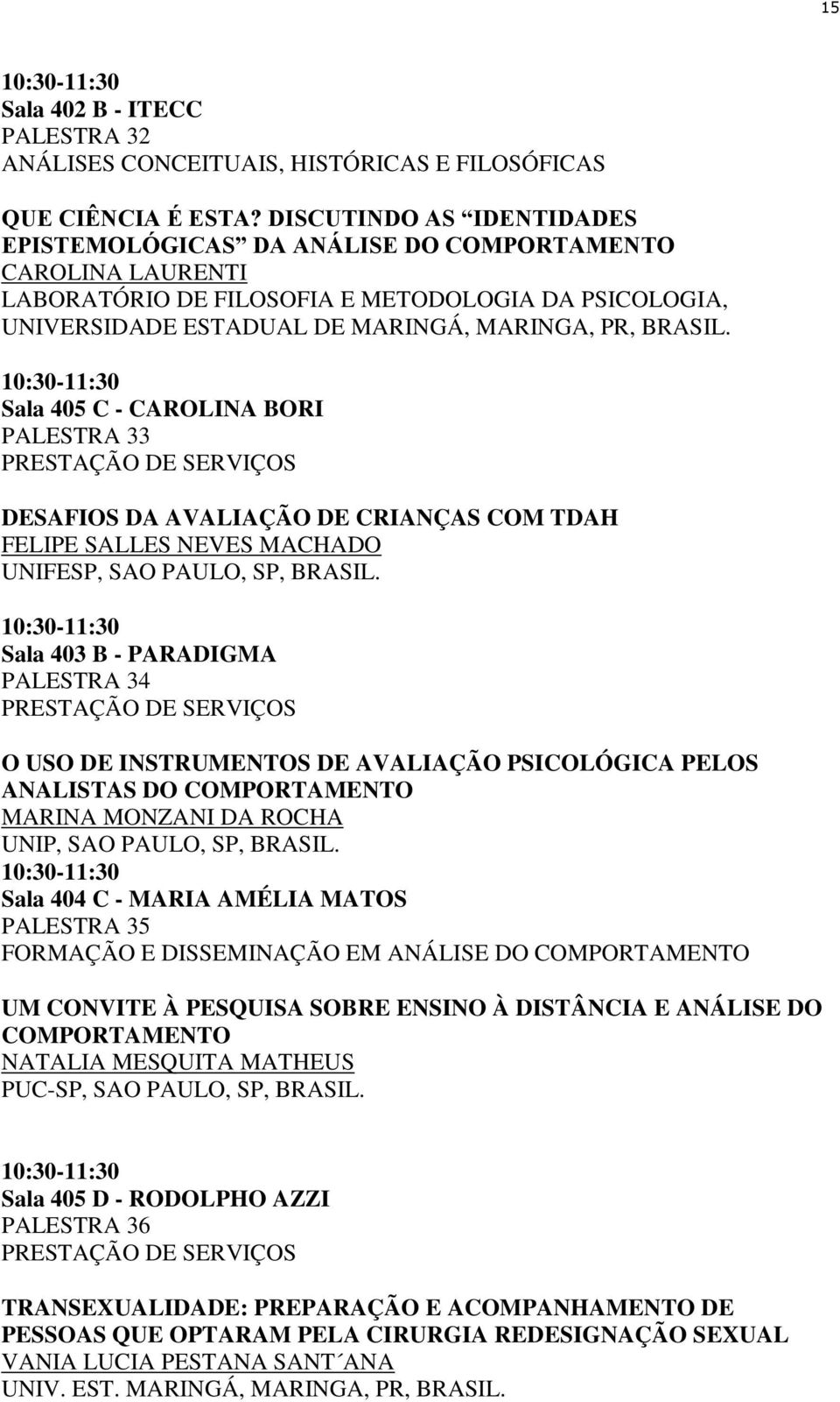 10:30-11:30 Sala 405 C - CAROLINA BORI PALESTRA 33 DESAFIOS DA AVALIAÇÃO DE CRIANÇAS COM TDAH FELIPE SALLES NEVES MACHADO UNIFESP, SAO PAULO, SP, BRASIL.