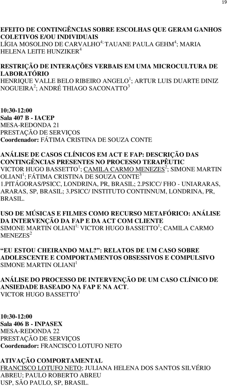 FÁTIMA CRISTINA DE SOUZA CONTE ANÁLISE DE CASOS CLÍNICOS EM ACT E FAP: DESCRIÇÃO DAS CONTINGÊNCIAS PRESENTES NO PROCESSO TERAPÊUTIC VICTOR HUGO BASSETTO 1 ; CAMILA CARMO MENEZES 2 ; SIMONE MARTIN