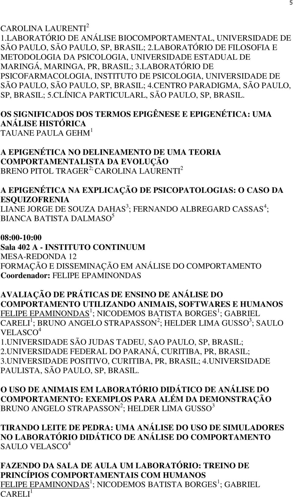 LABORATÓRIO DE PSICOFARMACOLOGIA, INSTITUTO DE PSICOLOGIA, UNIVERSIDADE DE SÃO PAULO, SÃO PAULO, SP, BRASIL; 4.CENTRO PARADIGMA, SÃO PAULO, SP, BRASIL; 5.CLÍNICA PARTICULARL, SÃO PAULO, SP, BRASIL.