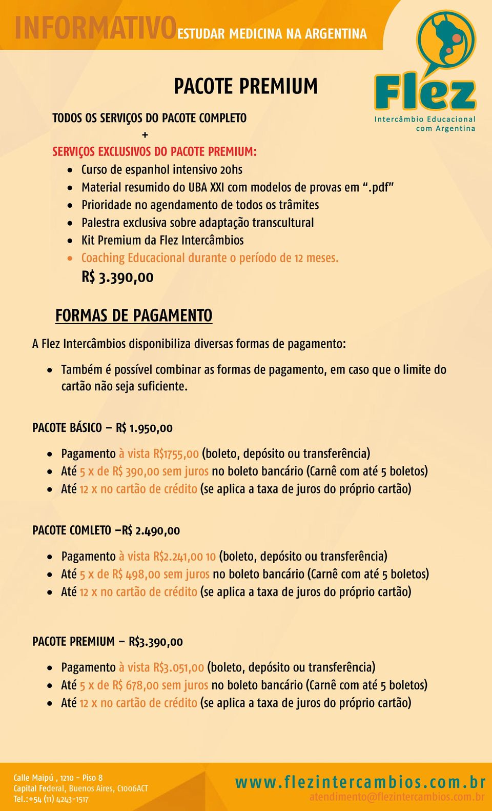 390,00 FORMAS DE PAGAMENTO A Intercâmbios disponibiliza diversas formas de pagamento: Também é possível combinar as formas de pagamento, em caso que o limite do cartão não seja suficiente.