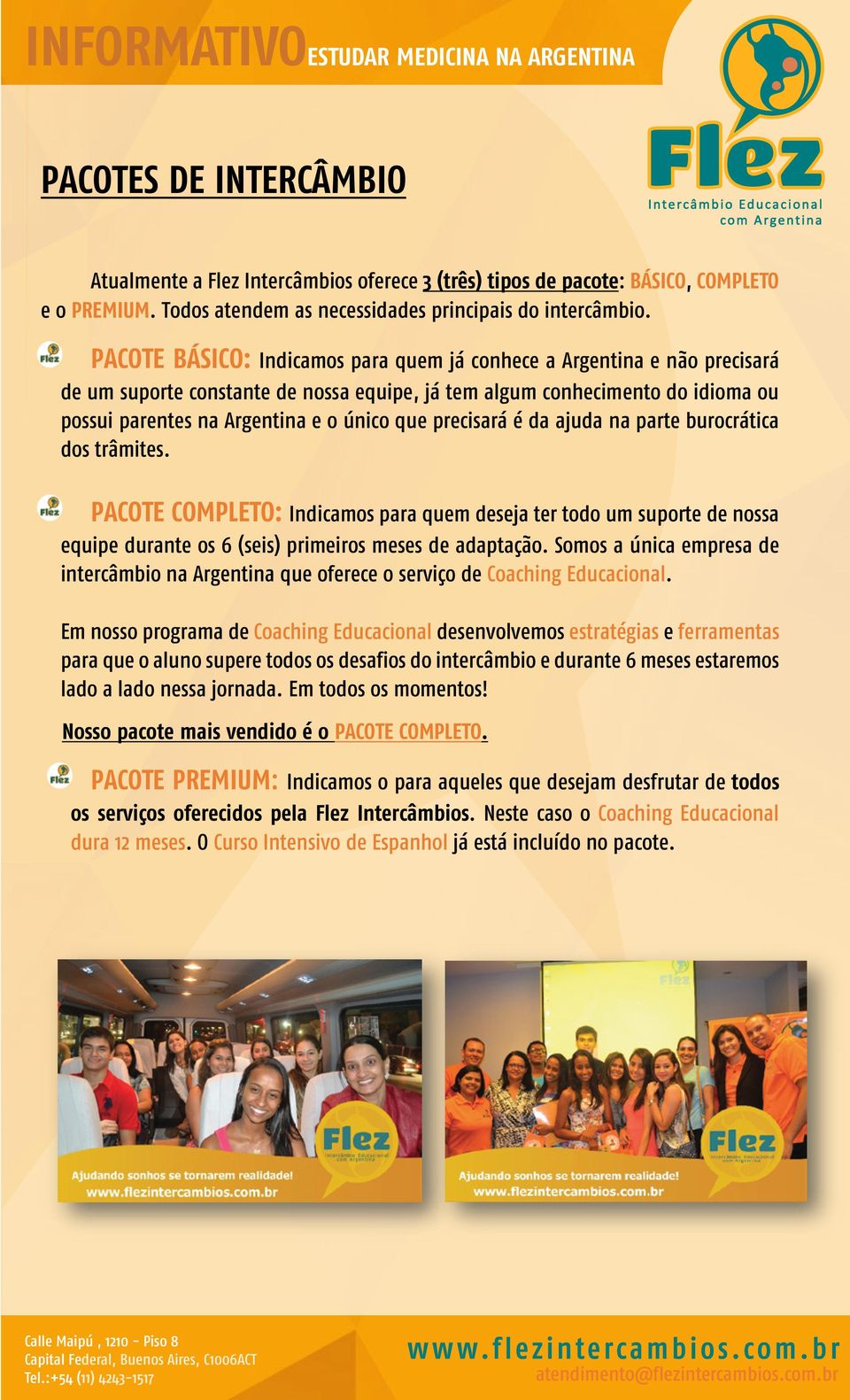 precisará é da ajuda na parte burocrática dos trâmites. PACOTE COMPLETO: Indicamos para quem deseja ter todo um suporte de nossa equipe durante os 6 (seis) primeiros meses de adaptação.