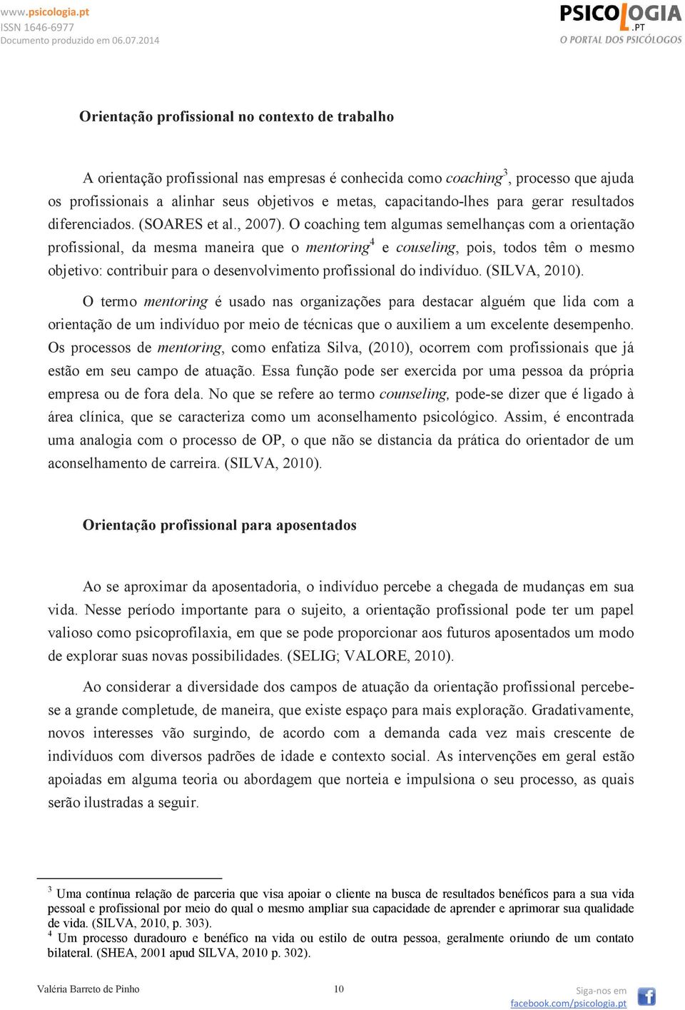 O coaching tem algumas semelhanças com a orientação profissional, da mesma maneira que o mentoring 4 e couseling, pois, todos têm o mesmo objetivo: contribuir para o desenvolvimento profissional do