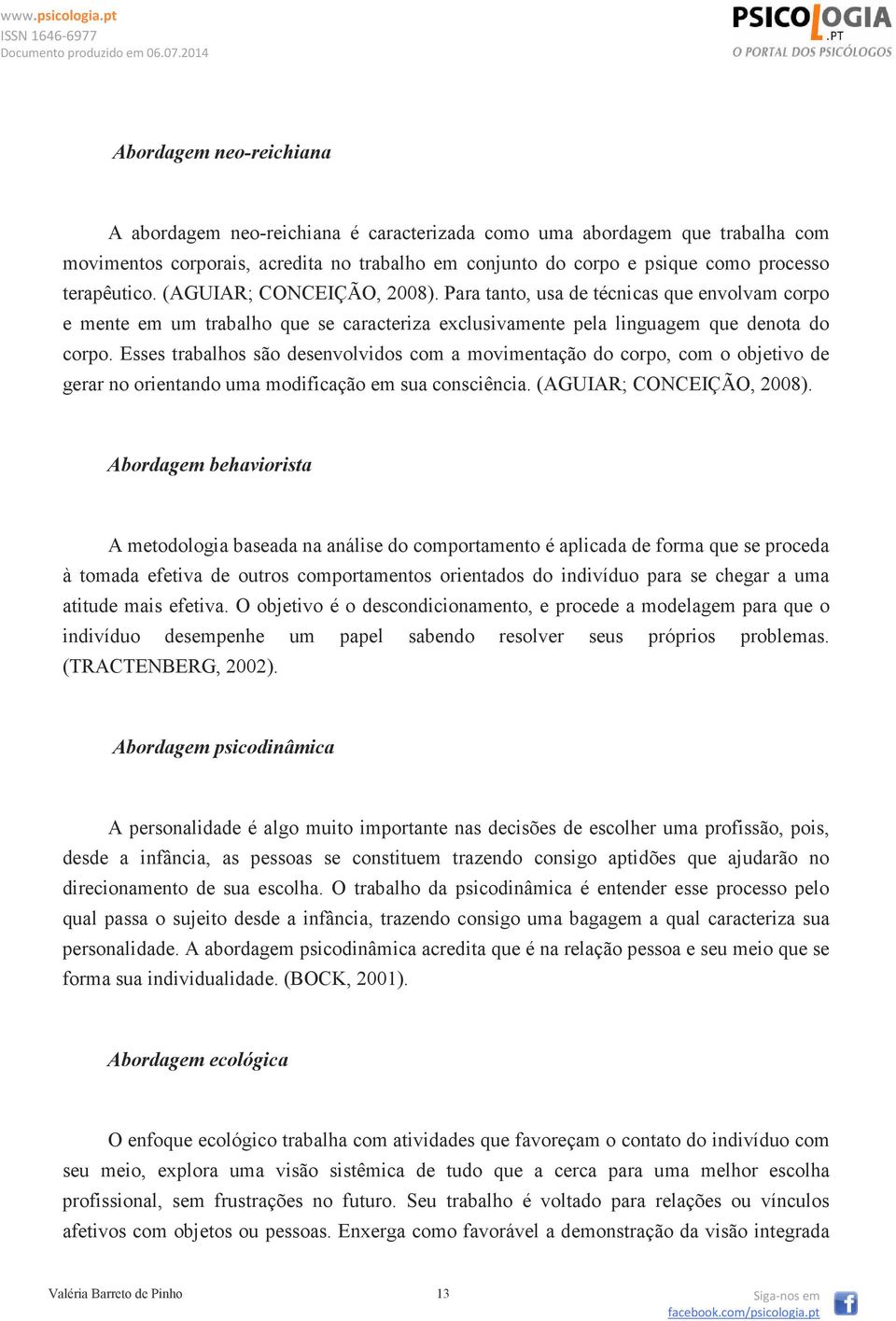 Esses trabalhos são desenvolvidos com a movimentação do corpo, com o objetivo de gerar no orientando uma modificação em sua consciência. (AGUIAR; CONCEIÇÃO, 2008).