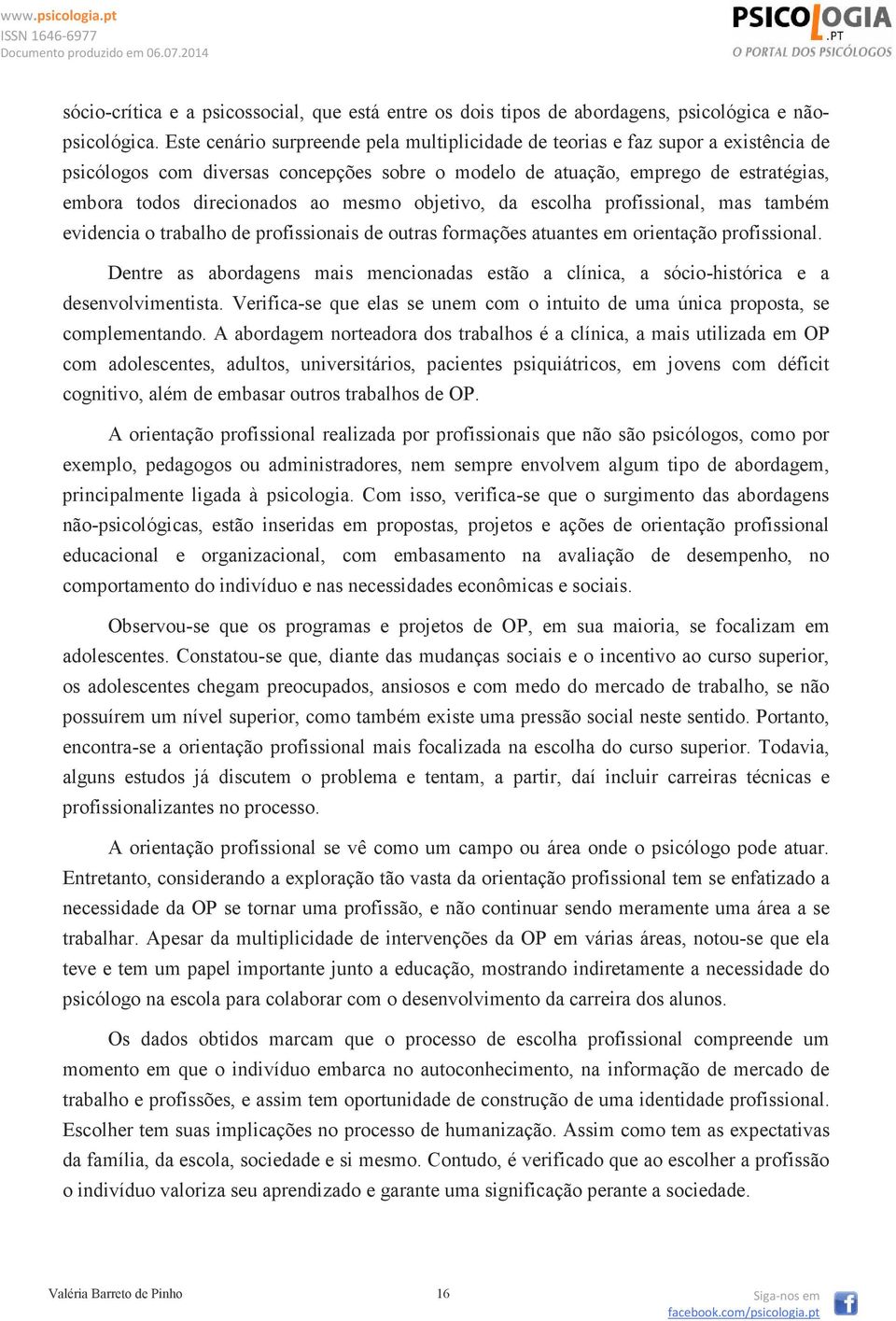 mesmo objetivo, da escolha profissional, mas também evidencia o trabalho de profissionais de outras formações atuantes em orientação profissional.