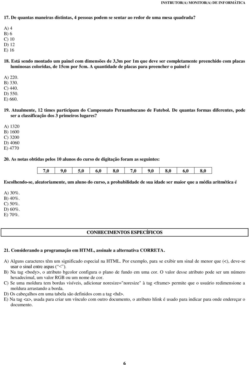 A quantidade de placas para preencher o painel é A) 220. B) 330. C) 440. D) 550. E) 660. 19. Atualmente, 12 times participam do Campeonato Pernambucano de Futebol.