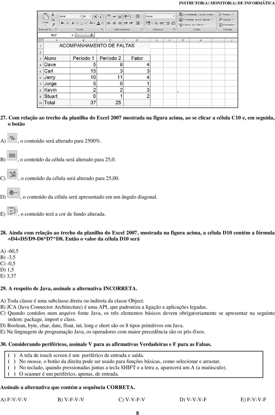 E), o conteúdo terá a cor de fundo alterada. 28. Ainda com relação ao trecho da planilha do Excel 2007, mostrada na figura acima, a célula D10 contém a fórmula =D4+D5/D9-D6*D7^D8.