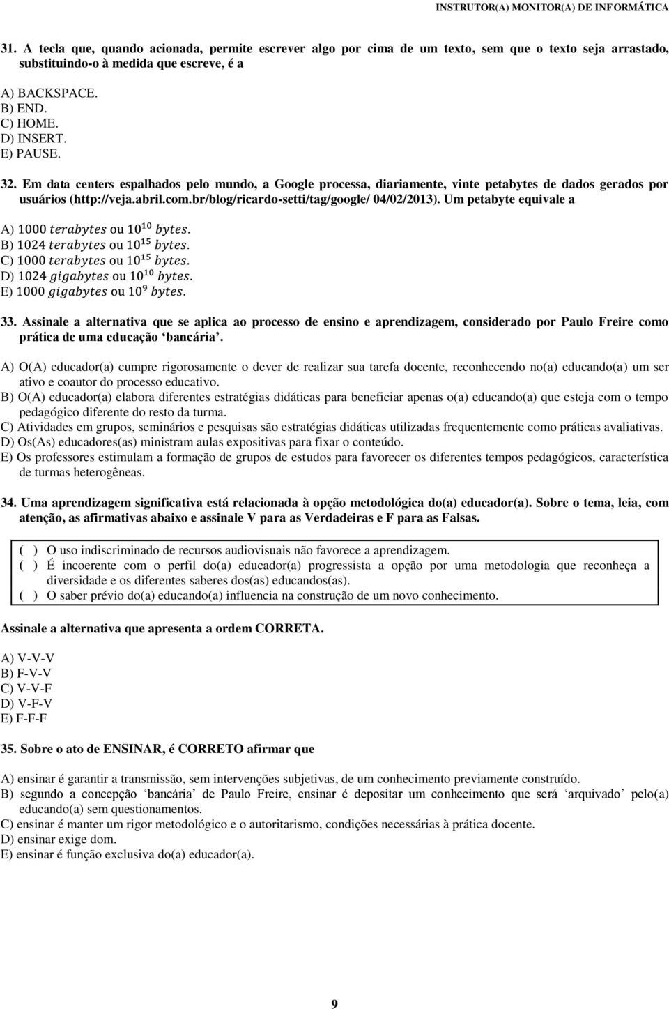 Um petabyte equivale a A) B) C) D) E) 33. Assinale a alternativa que se aplica ao processo de ensino e aprendizagem, considerado por Paulo Freire como prática de uma educação bancária.