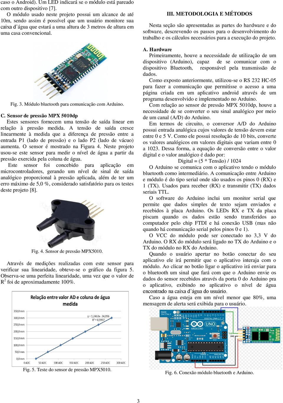 3. Módulo bluetooth para comunicação com Arduino. C. Sensor de pressão MPX 5010dp Estes sensores fornecem uma tensão de saída linear em relação à pressão medida.