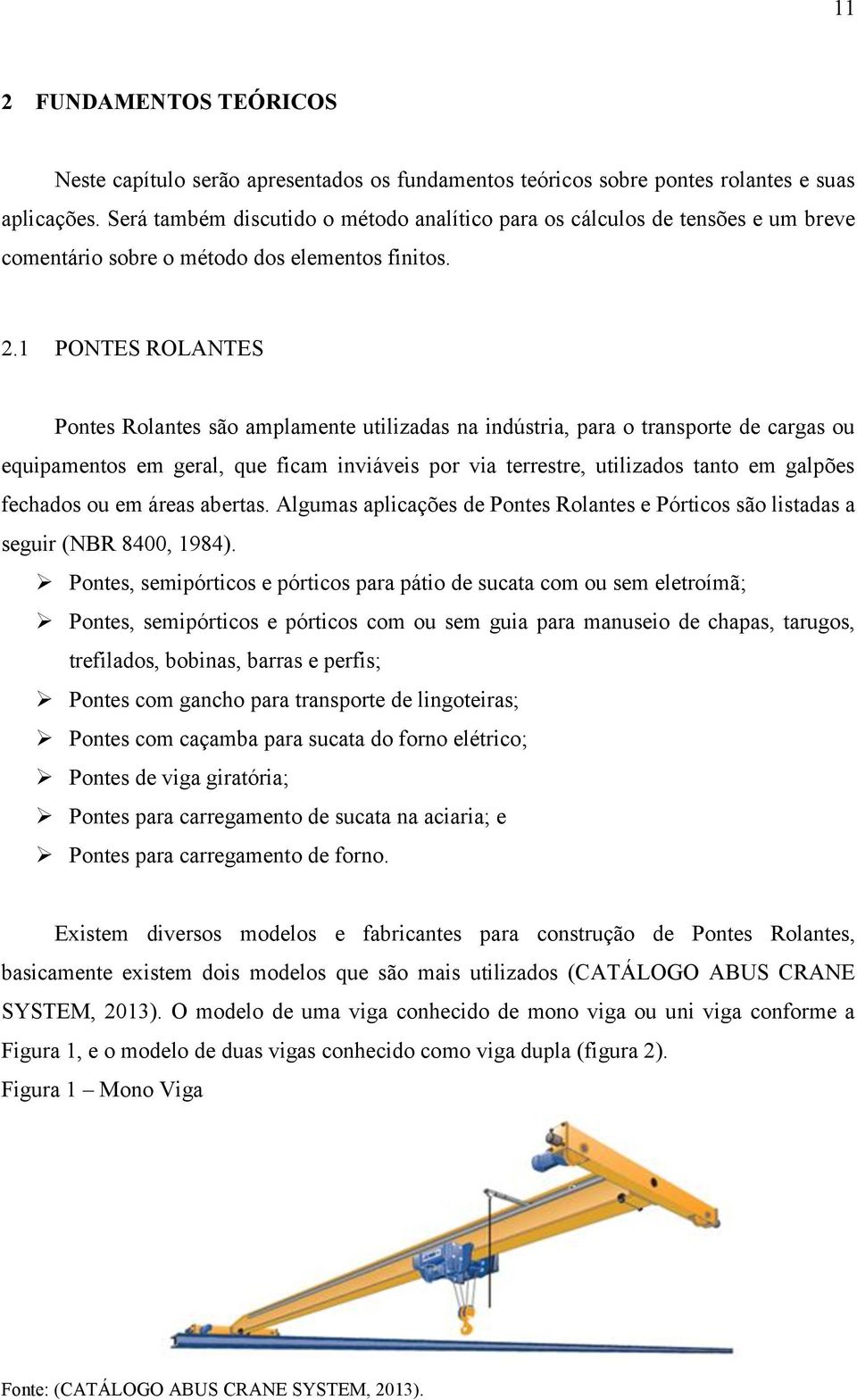 1 PONTES ROLANTES Pontes Rolantes são amplamente utilizadas na indústria, para o transporte de cargas ou equipamentos em geral, que ficam inviáveis por via terrestre, utilizados tanto em galpões