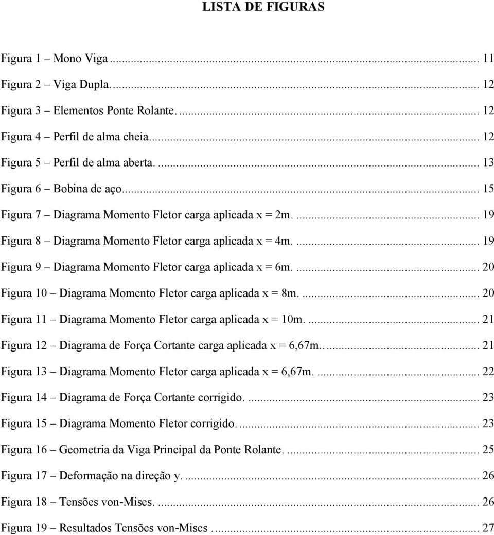 ... 19 Figura 9 Diagrama Momento Fletor carga aplicada x = 6m.... 20 Figura 10 Diagrama Momento Fletor carga aplicada x = 8m.... 20 Figura 11 Diagrama Momento Fletor carga aplicada x = 10m.