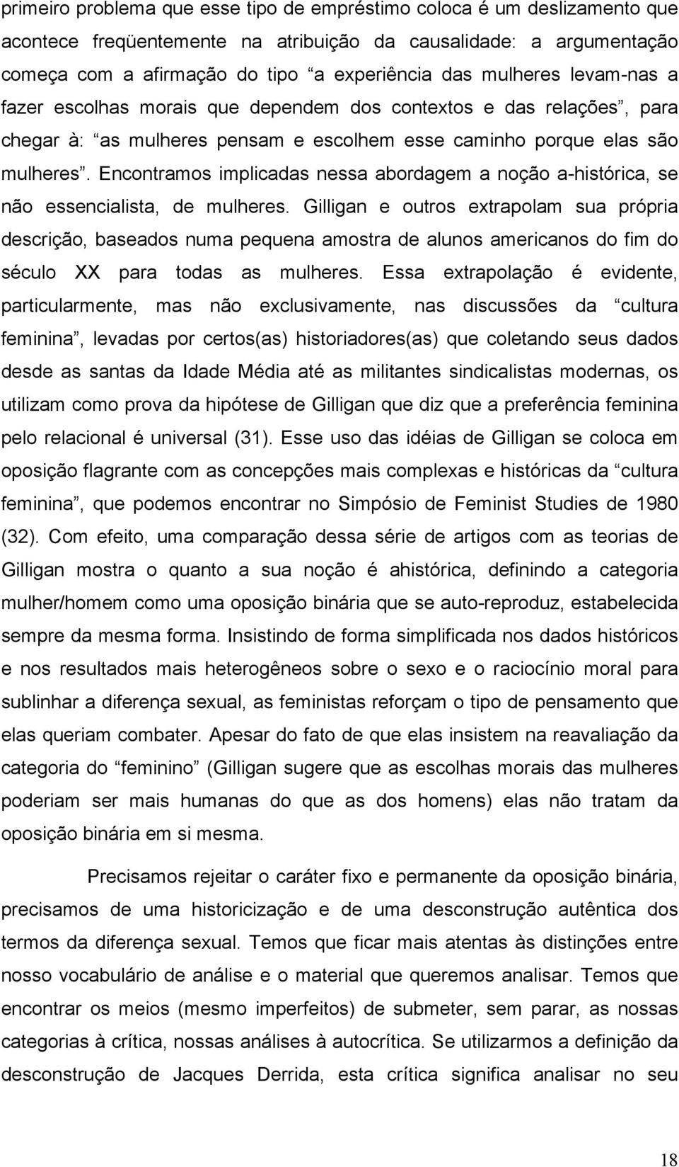 Encontramos implicadas nessa abordagem a noção a-histórica, se não essencialista, de mulheres.