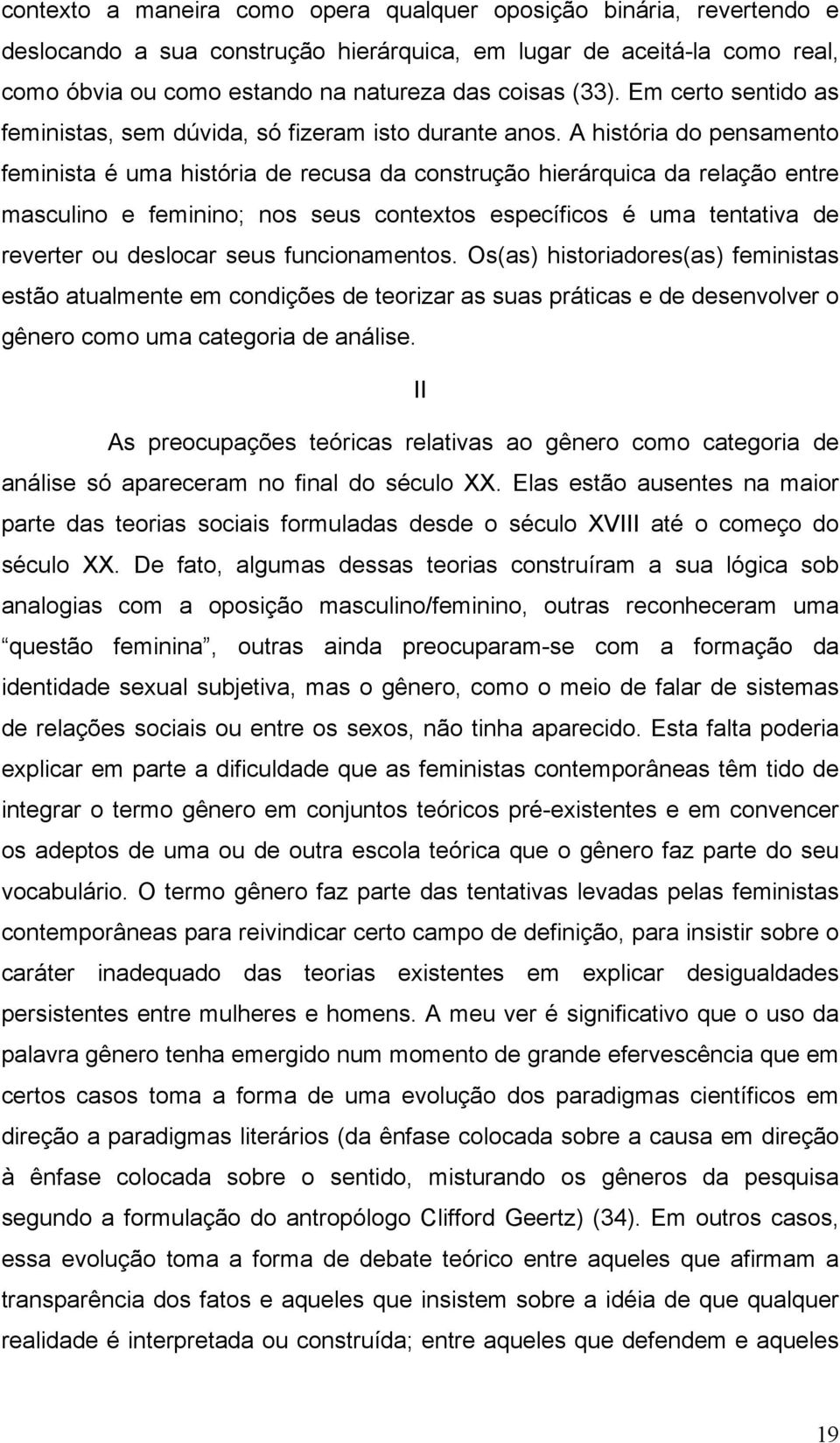 A história do pensamento feminista é uma história de recusa da construção hierárquica da relação entre masculino e feminino; nos seus contextos específicos é uma tentativa de reverter ou deslocar