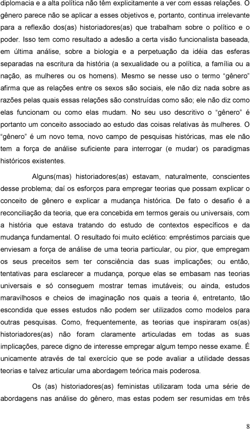 Isso tem como resultado a adesão a certa visão funcionalista baseada, em última análise, sobre a biologia e a perpetuação da idéia das esferas separadas na escritura da história (a sexualidade ou a