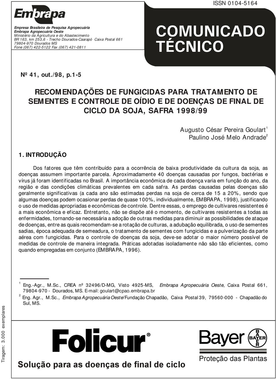 -5 RECOMENDAÇÕES DE FUNGICIDAS PARA TRATAMENTO DE SEMENTES E CONTROLE DE OÍDIO E DE DOENÇAS DE FINAL DE CICLO DA SOJA, SAFRA 998/99 Augusto César Pereira Goulart Paulino José Melo Andrade.