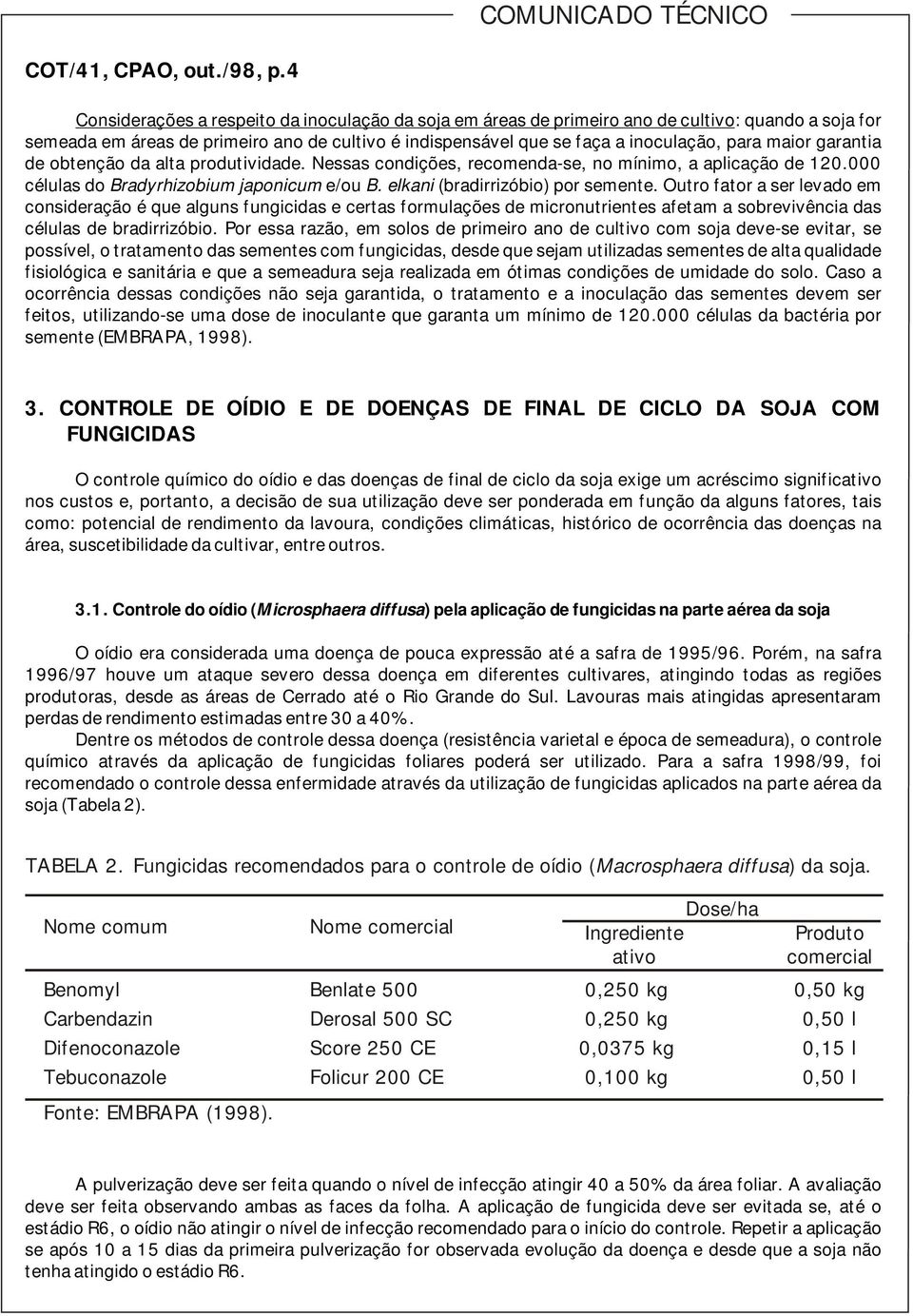 maior garantia de obtenção da alta produtividade. Nessas condições, recomenda-se, no mínimo, a aplicação de 0.000 células do Bradyrhizobium japonicum e/ou B. elkani (bradirrizóbio) por semente.