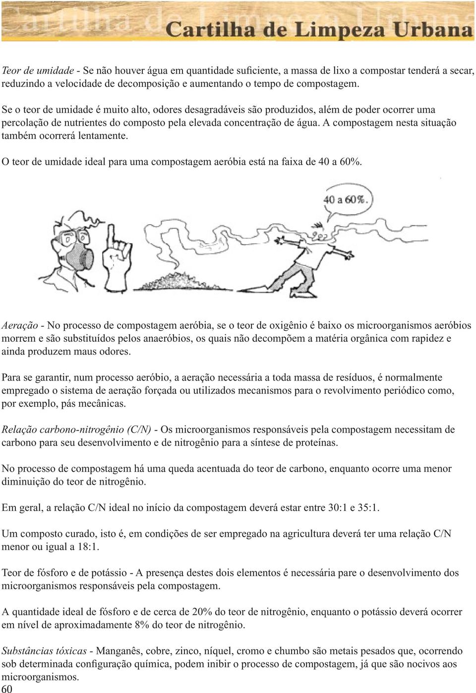 A compostagem nesta situação também ocorrerá lentamente. O teor de umidade ideal para uma compostagem aeróbia está na faixa de 40 a 60%.