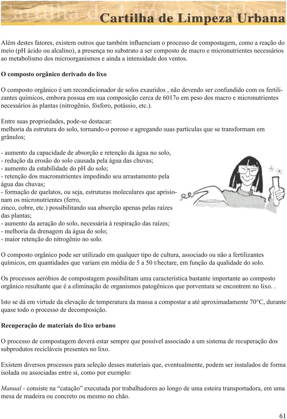 O composto orgânico derivado do lixo O composto orgânico é um recondicionador de solos exauridos, não devendo ser confundido com os fertilizantes químicos, embora possua em sua composição cerca de