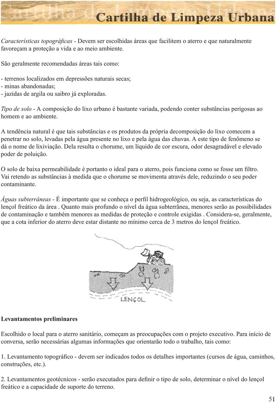 Tipo de solo - A composição do lixo urbano é bastante variada, podendo conter substâncias perigosas ao homem e ao ambiente.