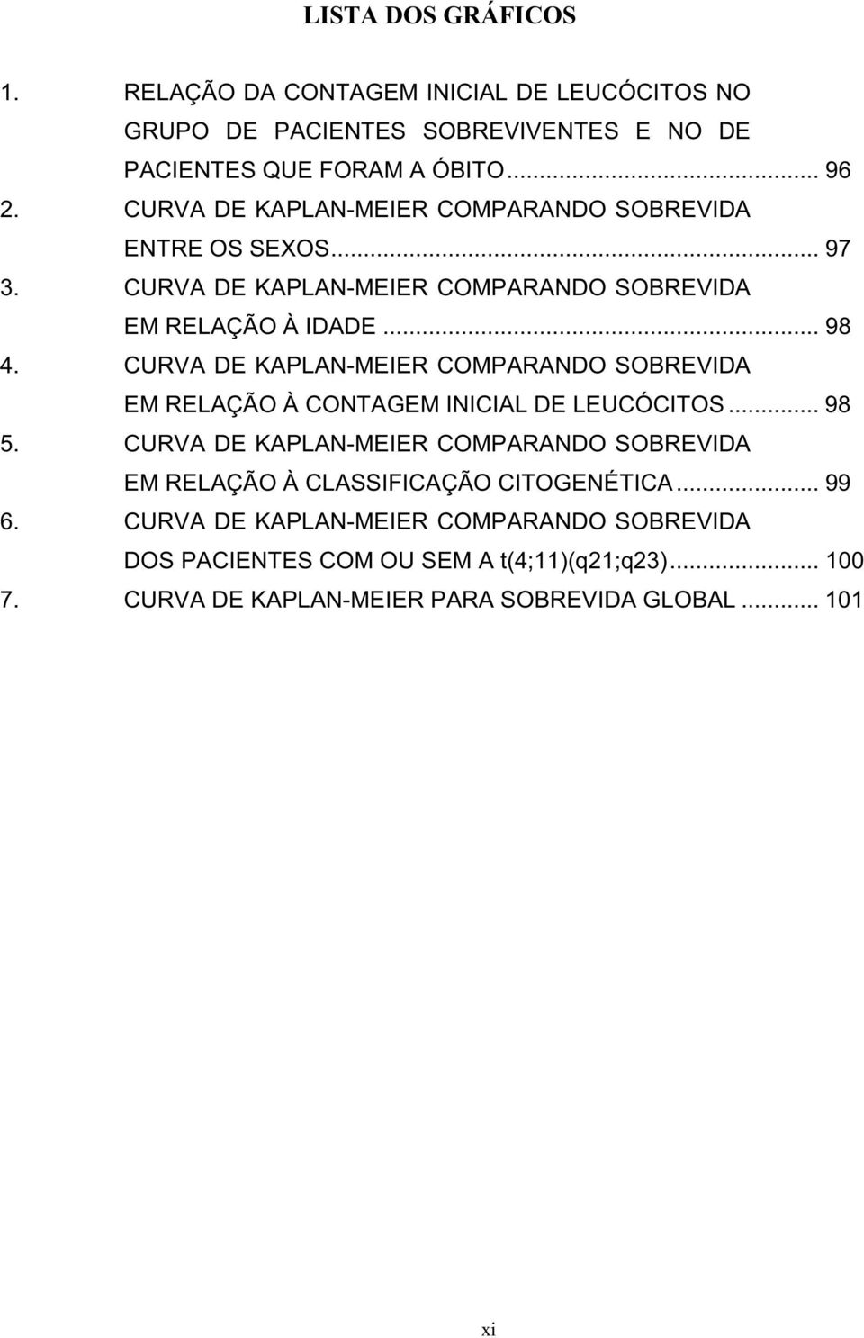 CURVA DE KAPLAN-MEIER COMPARANDO SOBREVIDA EM RELAÇÃO À CONTAGEM INICIAL DE LEUCÓCITOS... 98 5.