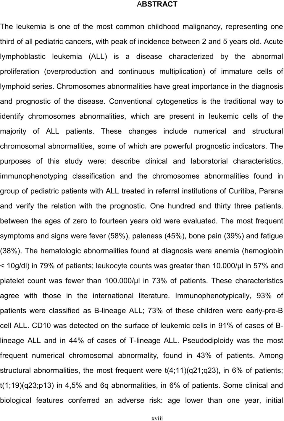 Chromosomes abnormalities have great importance in the diagnosis and prognostic of the disease.