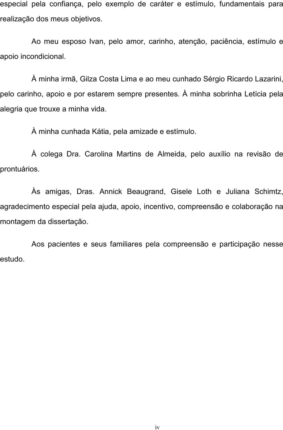 À minha irmã, Gilza Costa Lima e ao meu cunhado Sérgio Ricardo Lazarini, pelo carinho, apoio e por estarem sempre presentes. À minha sobrinha Letícia pela alegria que trouxe a minha vida.