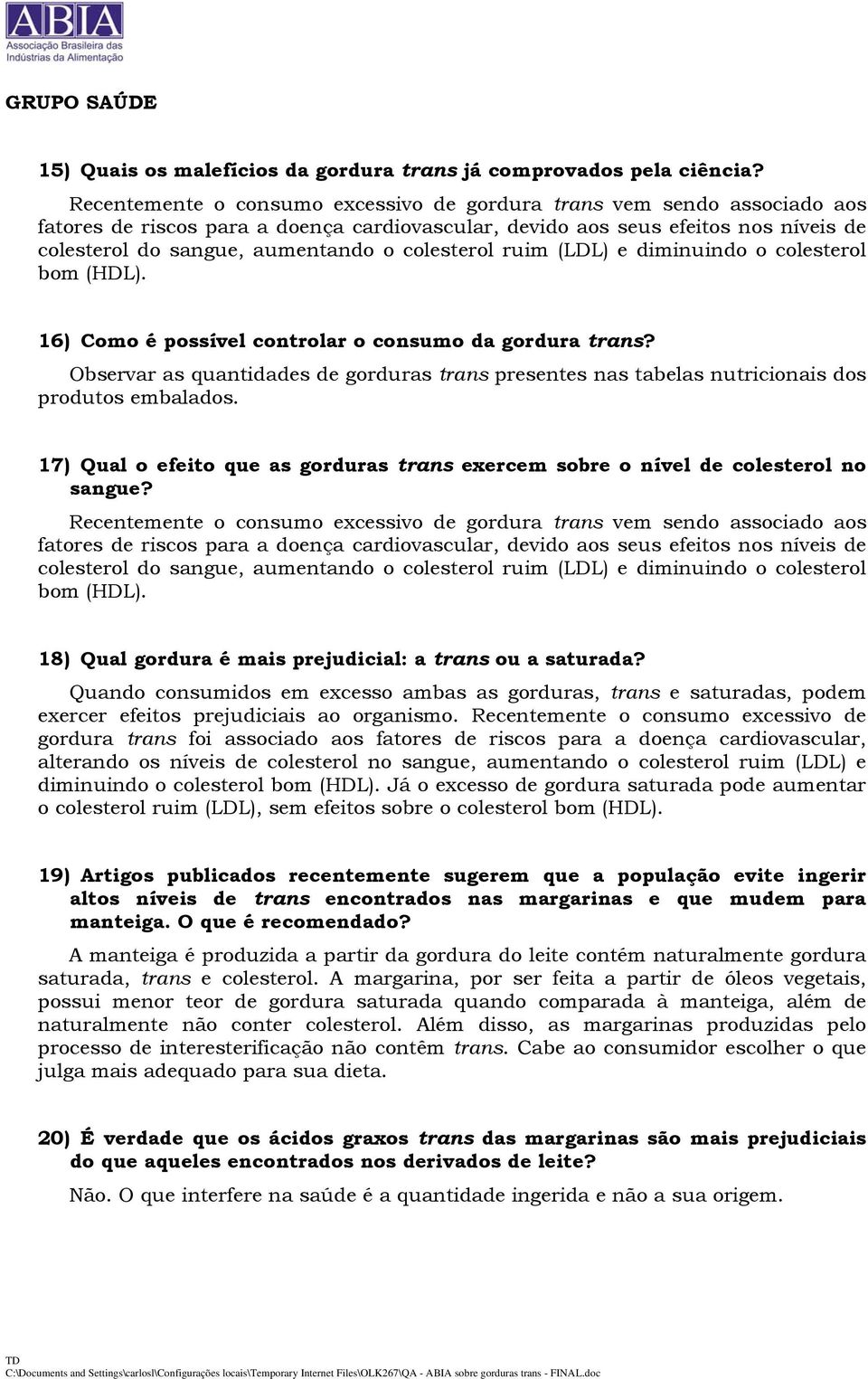 colesterol ruim (LDL) e diminuindo o colesterol bom (HDL). 16) Como é possível controlar o consumo da gordura trans?