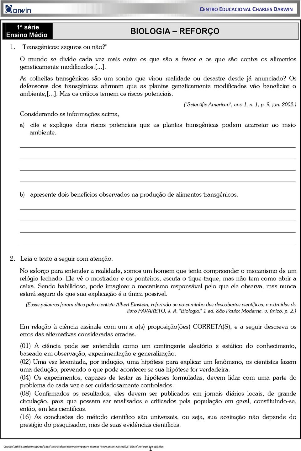 ..]. Mas os críticos temem os riscos potenciais. Considerando as informações acima, ("Scientific American", ano 1, n. 1, p. 9, jun. 2002.