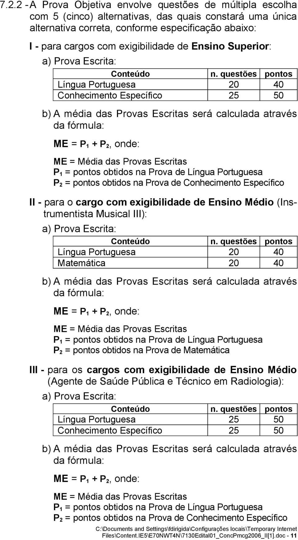 questões pontos Língua Portuguesa 20 40 Conhecimento Específico 25 50 b) A média das Provas Escritas será calculada através da fórmula: ME = P 1 + P 2, onde: ME = Média das Provas Escritas P 1 =