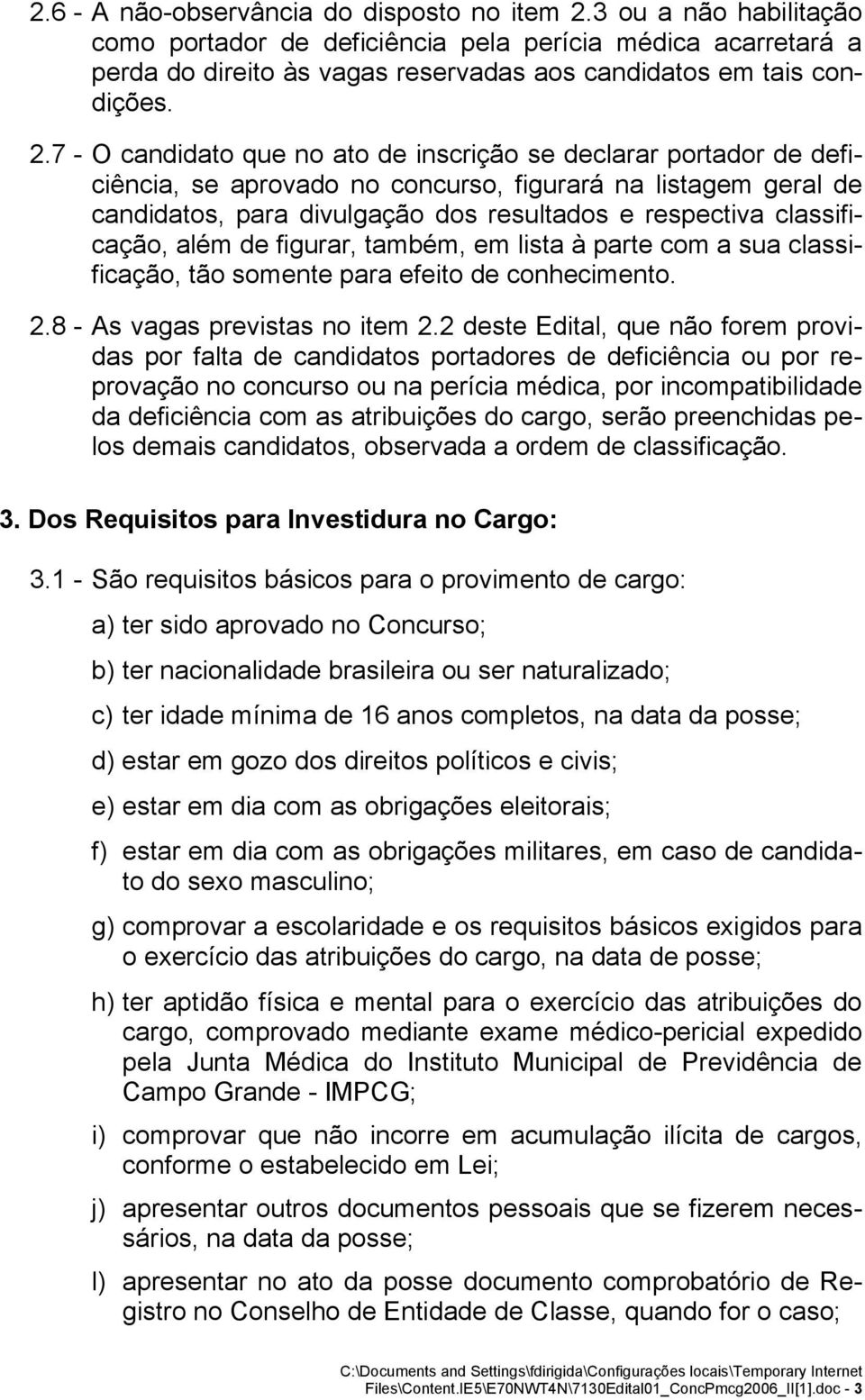 7 - O candidato que no ato de inscrição se declarar portador de deficiência, se aprovado no concurso, figurará na listagem geral de candidatos, para divulgação dos resultados e respectiva