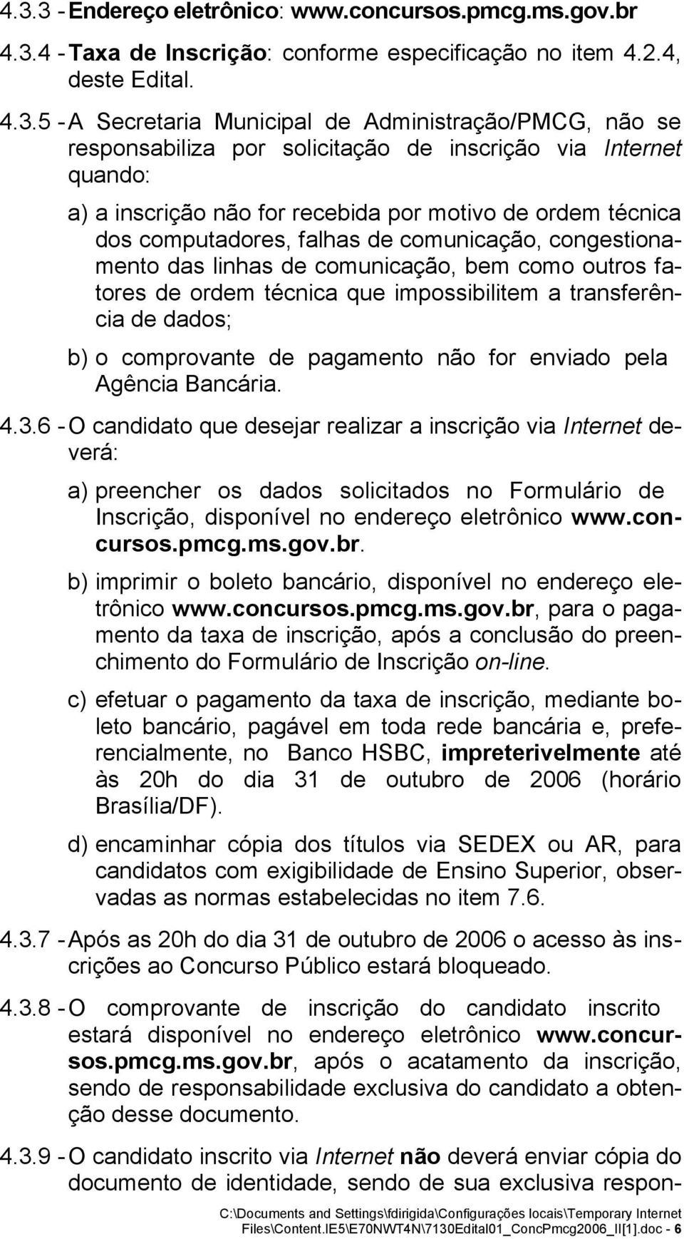 comunicação, bem como outros fatores de ordem técnica que impossibilitem a transferência de dados; b) o comprovante de pagamento não for enviado pela Agência Bancária. 4.3.