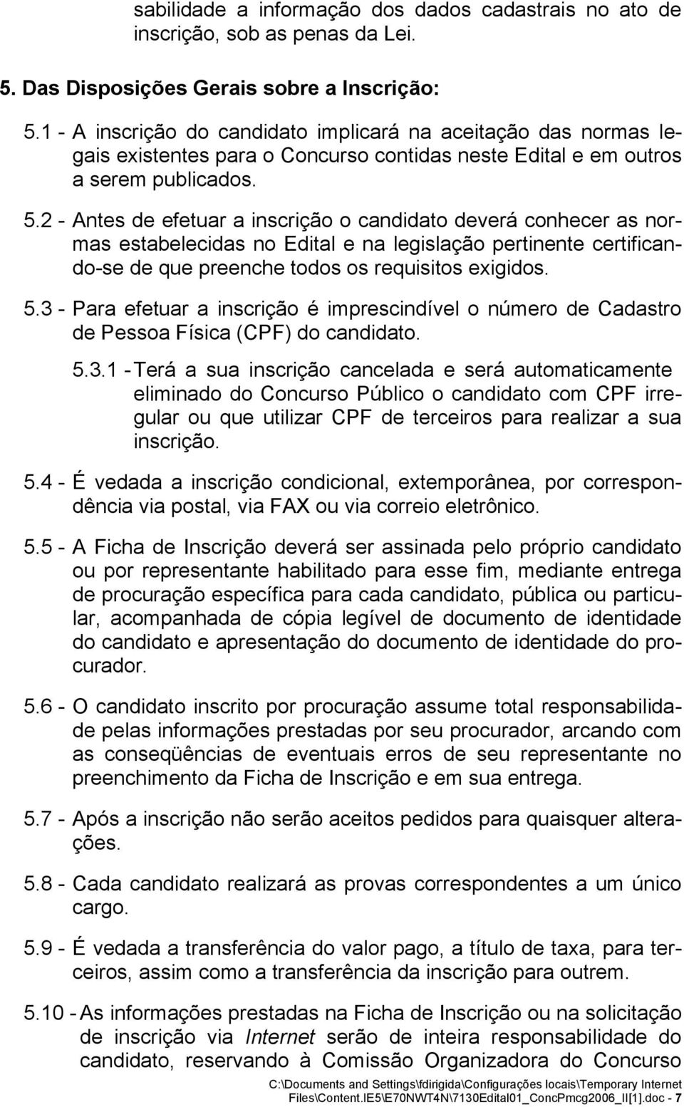 2 - Antes de efetuar a inscrição o candidato deverá conhecer as normas estabelecidas no Edital e na legislação pertinente certificando-se de que preenche todos os requisitos exigidos. 5.