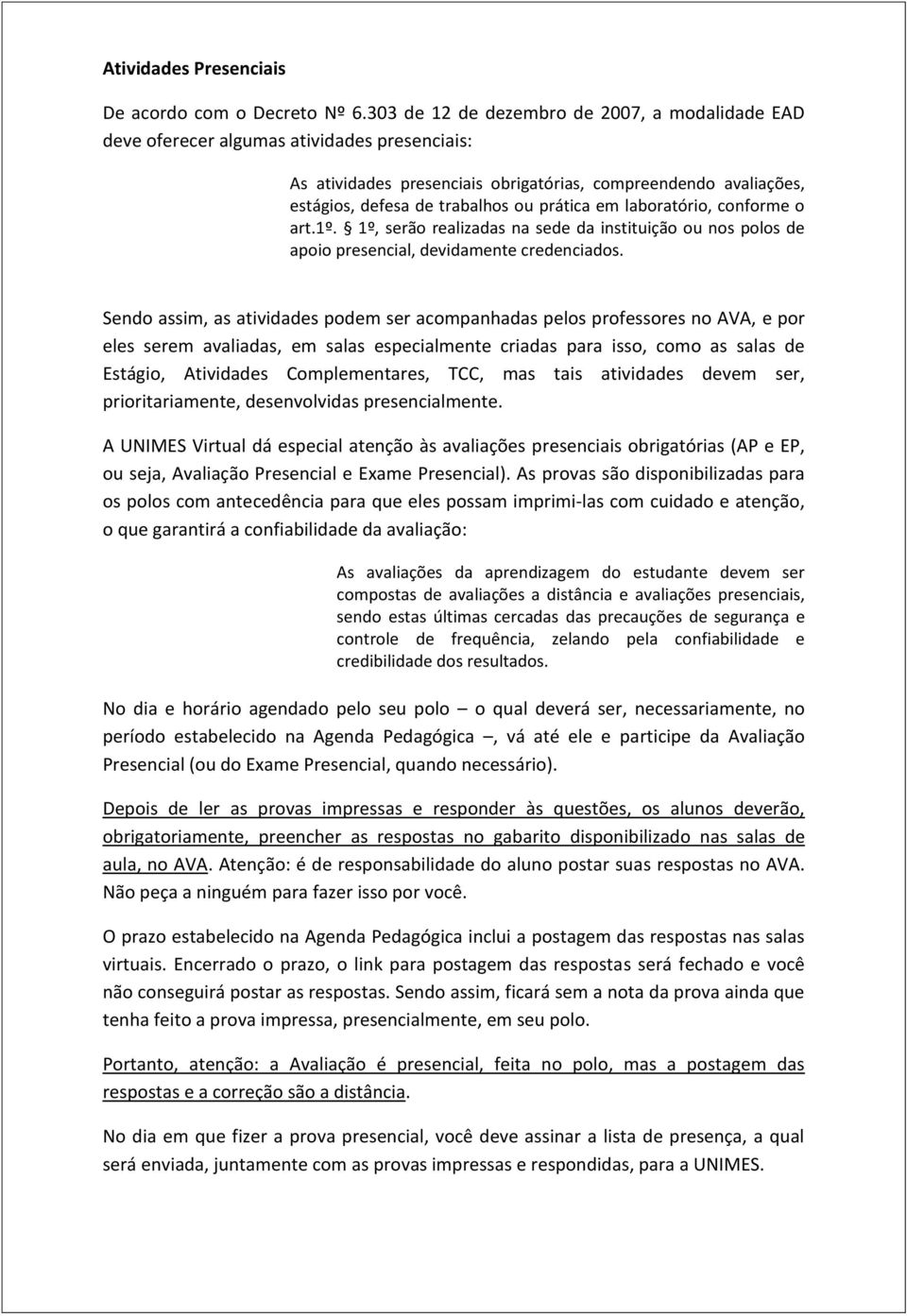 prática em laboratório, conforme o art.1º. 1º, serão realizadas na sede da instituição ou nos polos de apoio presencial, devidamente credenciados.