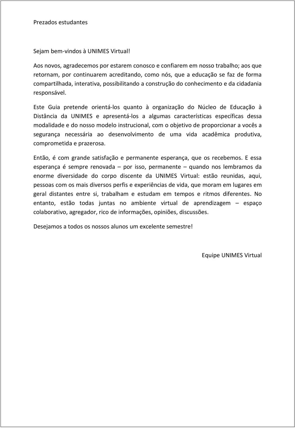 possibilitando a construção do conhecimento e da cidadania responsável.