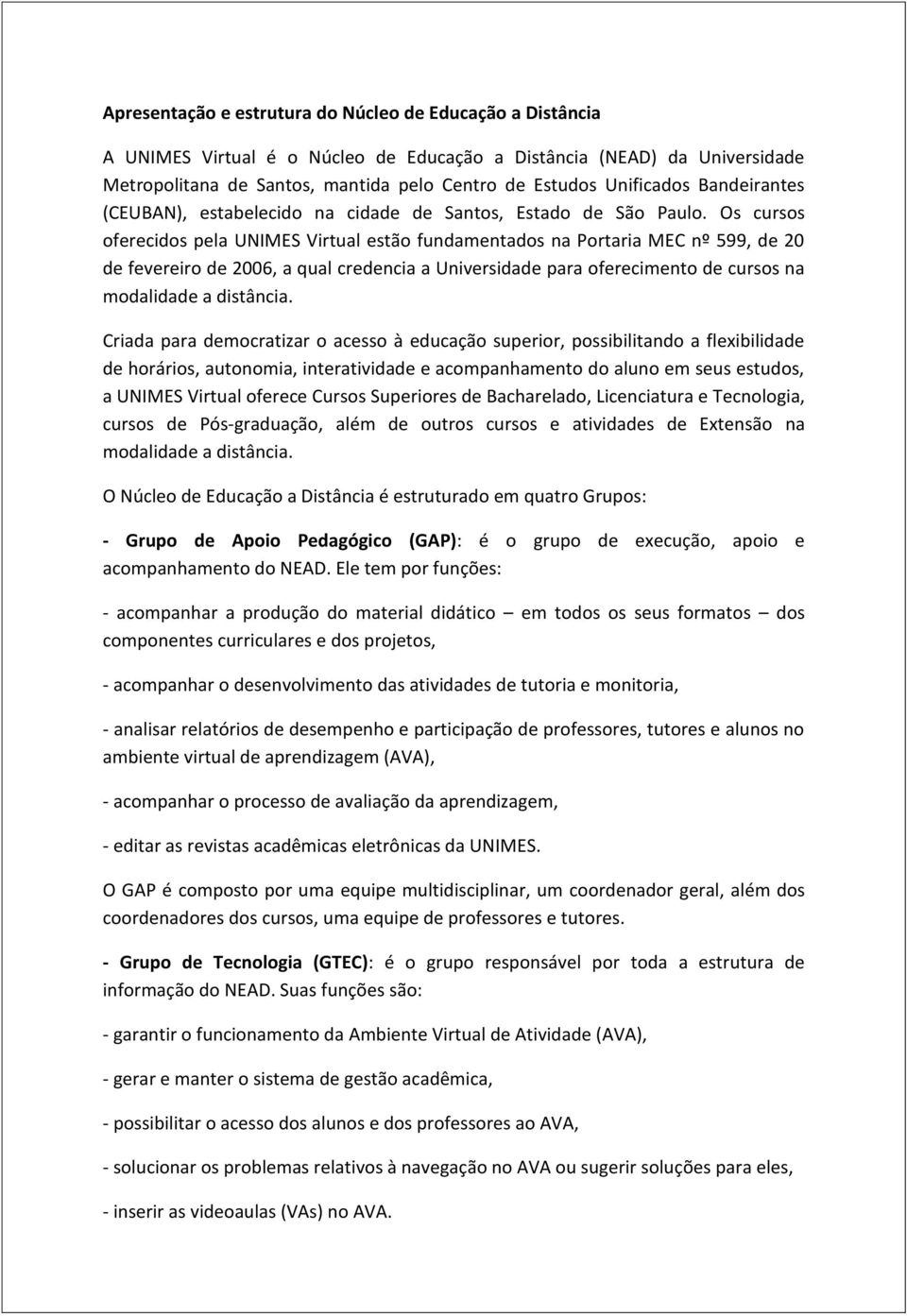 Os cursos oferecidos pela UNIMES Virtual estão fundamentados na Portaria MEC nº 599, de 20 de fevereiro de 2006, a qual credencia a Universidade para oferecimento de cursos na modalidade a distância.